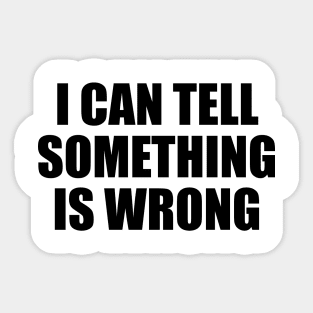 I can tell something is wrong Sticker